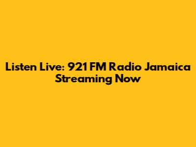 Listen Live: 921 FM Radio Jamaica Streaming Now