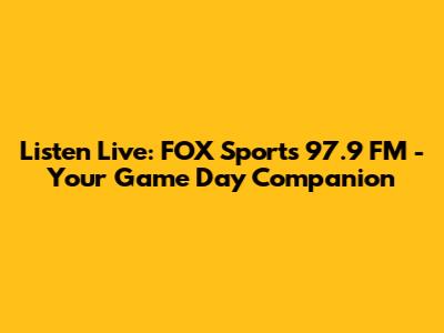 Listen Live: FOX Sports 97.9 FM - Your Game Day Companion
