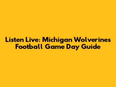 Listen Live: Michigan Wolverines Football Game Day Guide