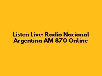 Listen Live: Radio Nacional Argentina AM 870 Online