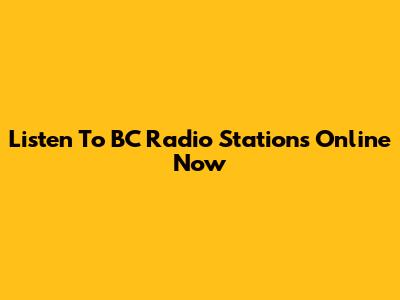 Listen To BC Radio Stations Online Now