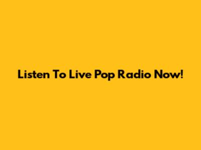 Listen To Live Pop Radio Now!