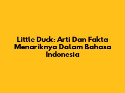 Little Duck: Arti Dan Fakta Menariknya Dalam Bahasa Indonesia