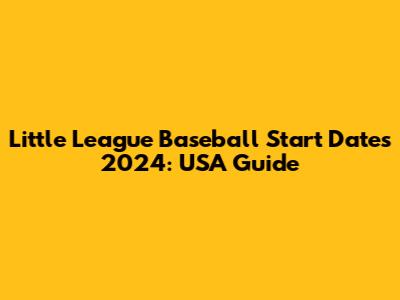 Little League Baseball Start Dates 2024: USA Guide
