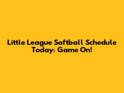 Little League Softball Schedule Today: Game On!