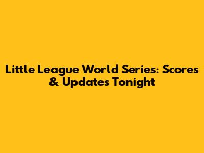 Little League World Series: Scores & Updates Tonight