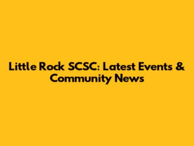 Little Rock SCSC: Latest Events & Community News