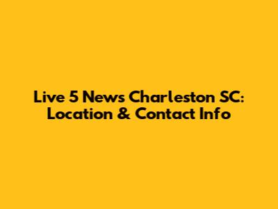 Live 5 News Charleston SC: Location & Contact Info