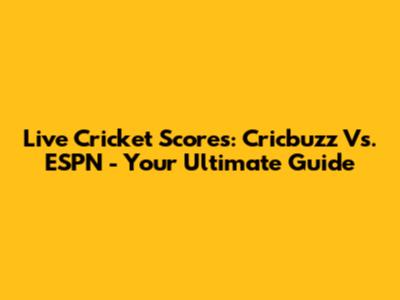 Live Cricket Scores: Cricbuzz Vs. ESPN - Your Ultimate Guide