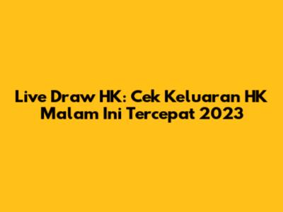 Live Draw HK: Cek Keluaran HK Malam Ini Tercepat 2023