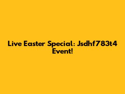 Live Easter Special: Jsdhf783t4 Event!