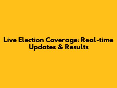 Live Election Coverage: Real-time Updates & Results