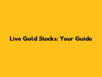 Live Gold Stocks: Your Guide
