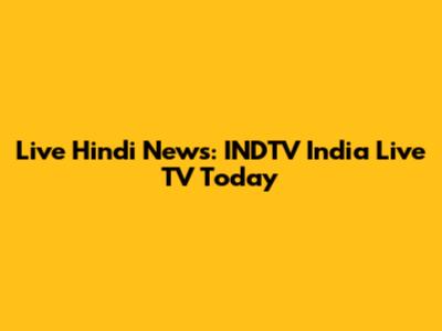Live Hindi News: INDTV India Live TV Today