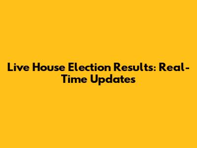 Live House Election Results: Real-Time Updates