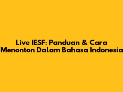 Live IESF: Panduan & Cara Menonton Dalam Bahasa Indonesia