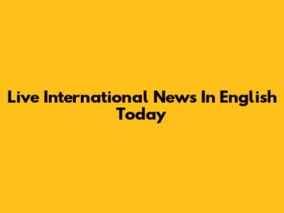 Live International News In English Today