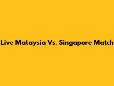 Live Malaysia Vs. Singapore Match