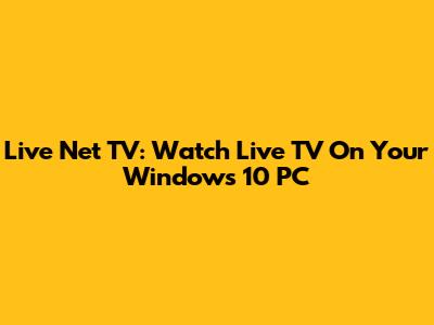 Live Net TV: Watch Live TV On Your Windows 10 PC