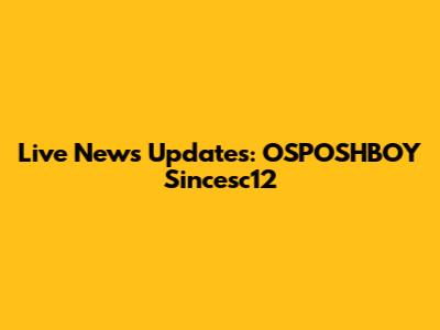 Live News Updates: OSPOSHBOY Sincesc12