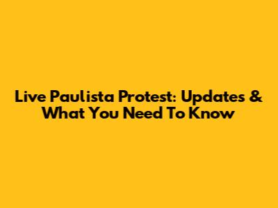 Live Paulista Protest: Updates & What You Need To Know