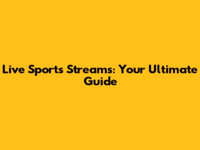 Live Sports Streams: Your Ultimate Guide