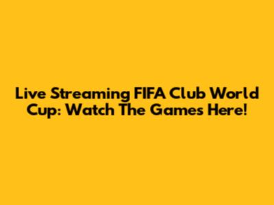 Live Streaming FIFA Club World Cup: Watch The Games Here!