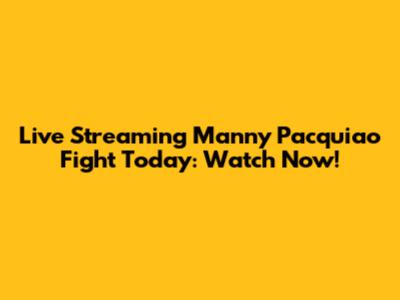 Live Streaming Manny Pacquiao Fight Today: Watch Now!