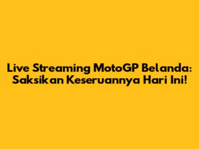 Live Streaming MotoGP Belanda: Saksikan Keseruannya Hari Ini!