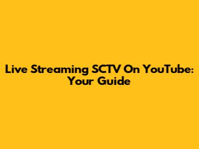 Live Streaming SCTV On YouTube: Your Guide