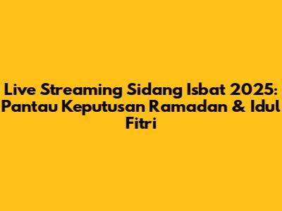 Live Streaming Sidang Isbat 2025: Pantau Keputusan Ramadan & Idul Fitri