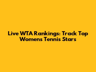 Live WTA Rankings: Track Top Women's Tennis Stars