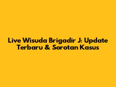 Live Wisuda Brigadir J: Update Terbaru & Sorotan Kasus
