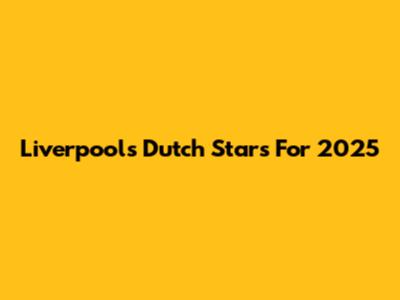 Liverpool's Dutch Stars For 2025