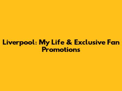 Liverpool: My Life & Exclusive Fan Promotions