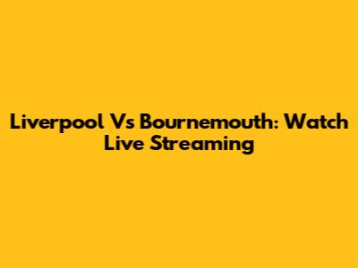 Liverpool Vs Bournemouth: Watch Live Streaming