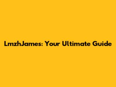 LmzhJames: Your Ultimate Guide