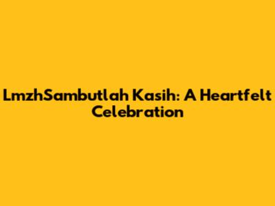 LmzhSambutlah Kasih: A Heartfelt Celebration