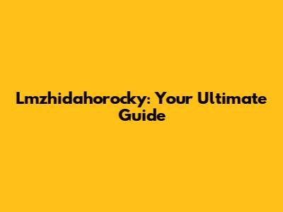 Lmzhidahorocky: Your Ultimate Guide