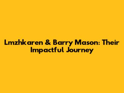 Lmzhkaren & Barry Mason: Their Impactful Journey