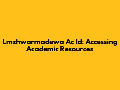 Lmzhwarmadewa Ac Id: Accessing Academic Resources