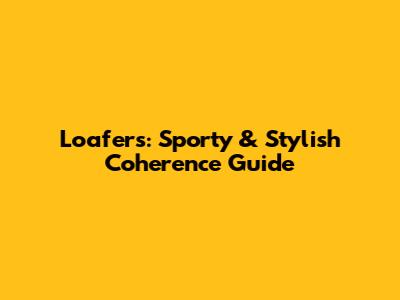 Loafers: Sporty & Stylish Coherence Guide