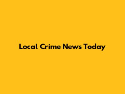 Local Crime News Today