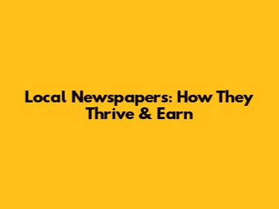Local Newspapers: How They Thrive & Earn