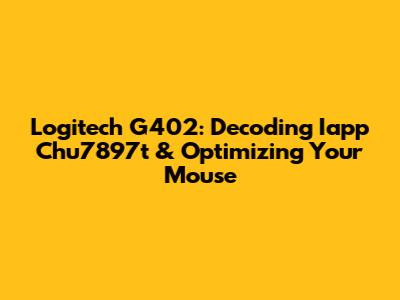 Logitech G402: Decoding Iapp Chu7897t & Optimizing Your Mouse