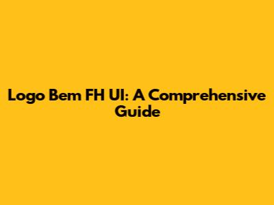 Logo Bem FH UI: A Comprehensive Guide