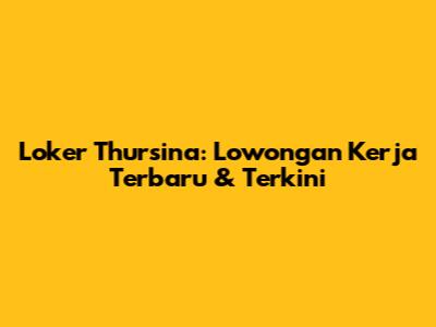 Loker Thursina: Lowongan Kerja Terbaru & Terkini