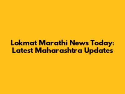 Lokmat Marathi News Today: Latest Maharashtra Updates