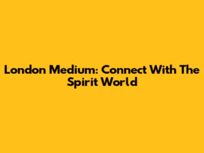 London Medium: Connect With The Spirit World