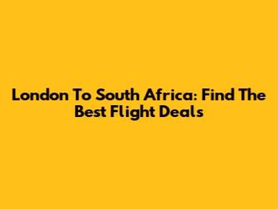 London To South Africa: Find The Best Flight Deals